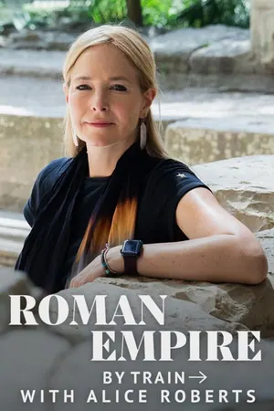 Roman Empire by Train with Alice Roberts Season 1 (Complete)